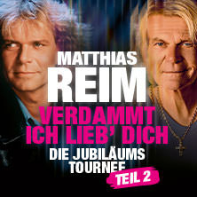 Matthias Reim - VERDAMMT, ICH LIEB DICH – Die Jubiläumstournee - Teil 2 11.06.2027 Zitadelle Mainz